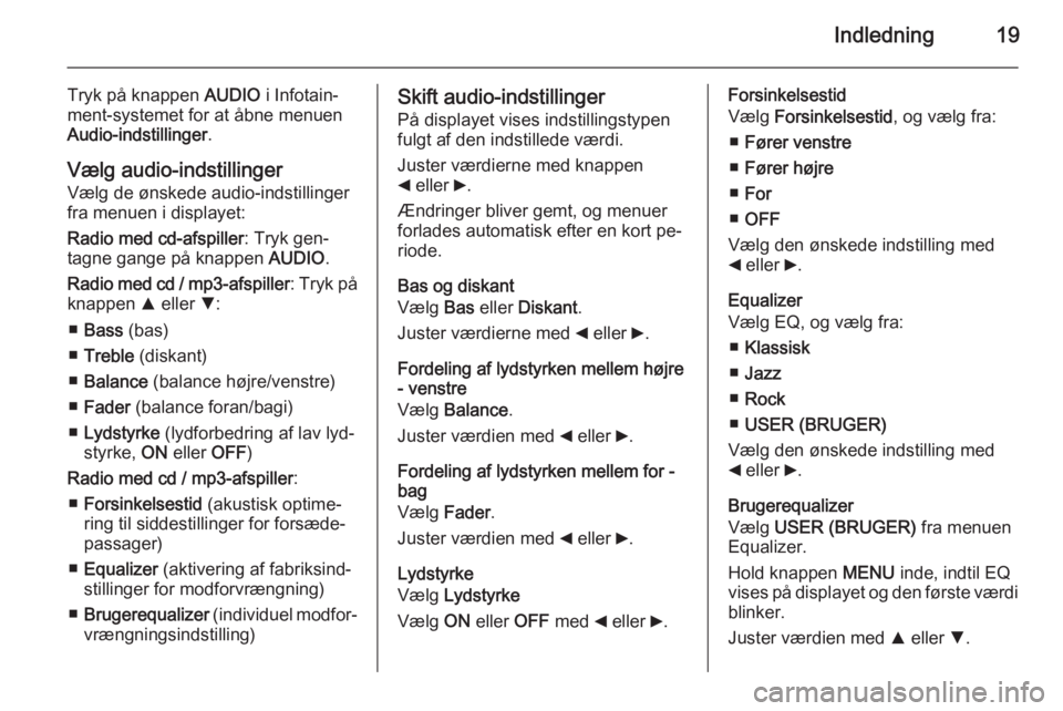 OPEL COMBO 2015  Instruktionsbog til Infotainment (in Danish) Indledning19
Tryk på knappen AUDIO i Infotain‐
ment-systemet for at åbne menuen Audio-indstillinger .
Vælg audio-indstillinger
Vælg de ønskede audio-indstillinger
fra menuen i displayet:
Radio 