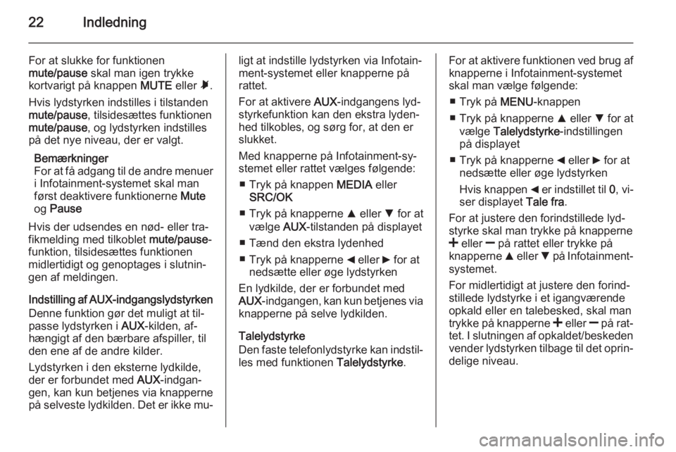 OPEL COMBO 2015  Instruktionsbog til Infotainment (in Danish) 22Indledning
For at slukke for funktionen
mute/pause  skal man igen trykke
kortvarigt på knappen  MUTE eller Ã.
Hvis lydstyrken indstilles i tilstanden mute/pause , tilsidesættes funktionen
mute/pa