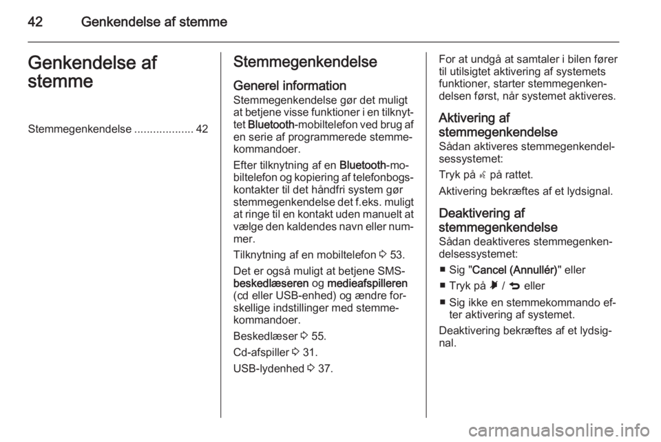 OPEL COMBO 2015  Instruktionsbog til Infotainment (in Danish) 42Genkendelse af stemmeGenkendelse af
stemmeStemmegenkendelse ...................42Stemmegenkendelse
Generel information
Stemmegenkendelse gør det muligt
at betjene visse funktioner i en tilknyt‐ t