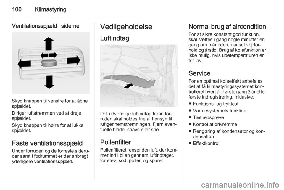 OPEL COMBO 2015 Instruktionsbog (in Danish) 100Klimastyring
Ventilationsspjæld i siderne
Skyd knappen til venstre for at åbne
spjældet.
Diriger luftstrømmen ved at dreje
spjældet.
Skyd knappen til højre for at lukke
spjældet.
Faste venti OPEL COMBO 2015 Instruktionsbog (in Danish) 100Klimastyring
Ventilationsspjæld i siderne
Skyd knappen til venstre for at åbne
spjældet.
Diriger luftstrømmen ved at dreje
spjældet.
Skyd knappen til højre for at lukke
spjældet.
Faste venti