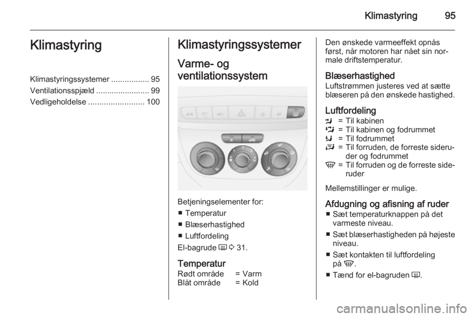 OPEL COMBO 2015 Instruktionsbog (in Danish) Klimastyring95KlimastyringKlimastyringssystemer.................95
Ventilationsspjæld ........................ 99 Vedligeholdelse ......................... 100Klimastyringssystemer
Varme- og
ventilat OPEL COMBO 2015 Instruktionsbog (in Danish) Klimastyring95KlimastyringKlimastyringssystemer.................95
Ventilationsspjæld ........................ 99 Vedligeholdelse ......................... 100Klimastyringssystemer
Varme- og
ventilat
