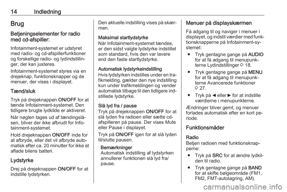 OPEL COMBO 2016  Instruktionsbog til Infotainment (in Danish) 14IndledningBrugBetjeningselementer for radio
med cd-afspiller:
Infotainment-systemet er udstyret
med radio- og cd-afspillerfunktioner og forskellige radio- og lydindstillin‐
ger, der kan justeres.
