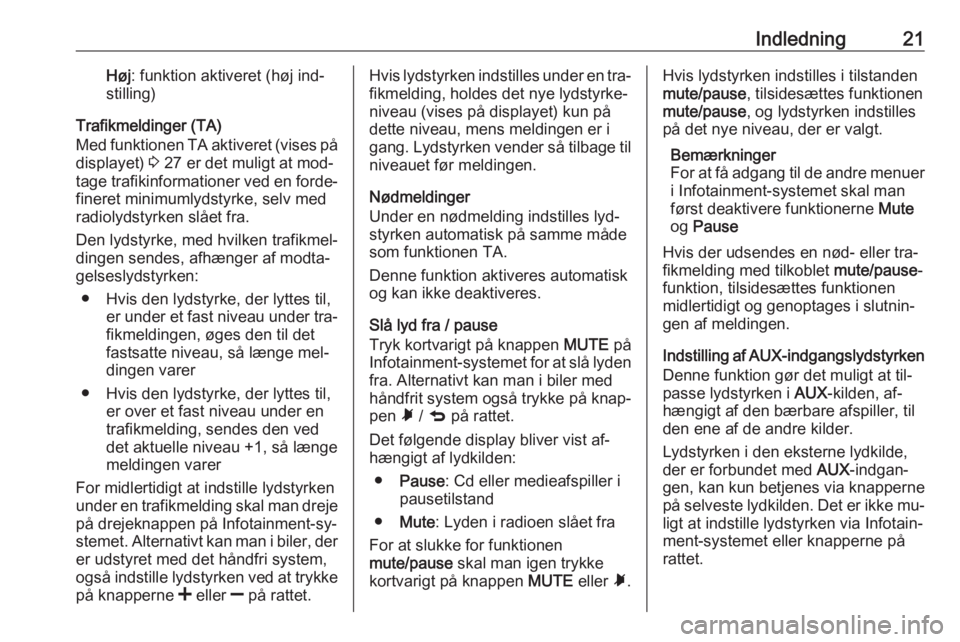 OPEL COMBO 2016  Instruktionsbog til Infotainment (in Danish) Indledning21Høj: funktion aktiveret (høj ind‐
stilling)
Trafikmeldinger (TA)
Med funktionen  TA aktiveret (vises på
displayet)  3 27 er det muligt at mod‐
tage trafikinformationer ved en forde�