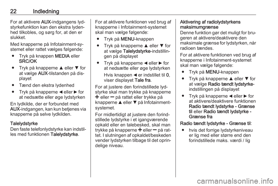 OPEL COMBO 2016  Instruktionsbog til Infotainment (in Danish) 22IndledningFor at aktivere AUX-indgangens lyd‐
styrkefunktion kan den ekstra lyden‐
hed tilkobles, og sørg for, at den er
slukket.
Med knapperne på Infotainment-sy‐ stemet eller rattet vælge