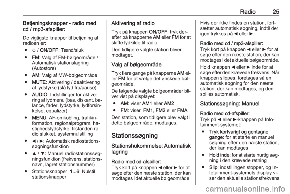OPEL COMBO 2016  Instruktionsbog til Infotainment (in Danish) Radio25Betjeningsknapper - radio med
cd / mp3-afspiller:
De vigtigste knapper til betjening af
radioen er:
● m /  ON/OFF : Tænd/sluk
● FM: Valg af FM-bølgeområde /
Automatisk stationslagring
(A