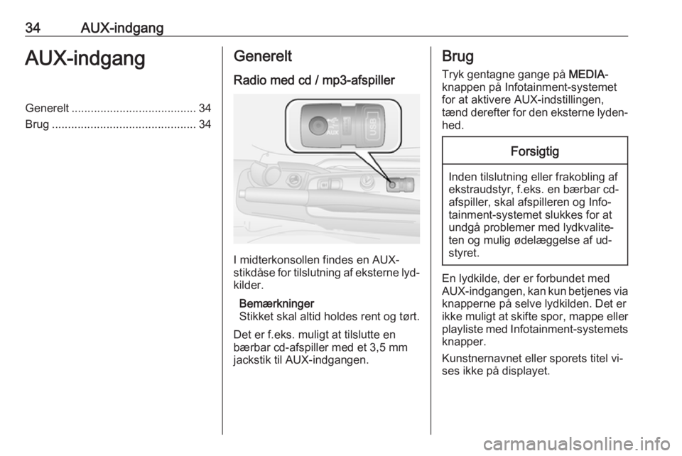 OPEL COMBO 2016  Instruktionsbog til Infotainment (in Danish) 34AUX-indgangAUX-indgangGenerelt....................................... 34
Brug ............................................. 34Generelt
Radio med cd / mp3-afspiller
I midterkonsollen findes en AUX-
s