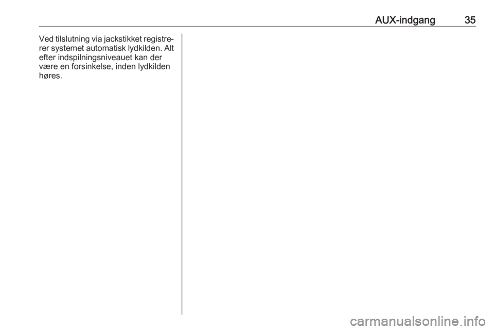 OPEL COMBO 2016  Instruktionsbog til Infotainment (in Danish) AUX-indgang35Ved tilslutning via jackstikket registre‐
rer systemet automatisk lydkilden. Alt efter indspilningsniveauet kan der
være en forsinkelse, inden lydkilden
høres. 