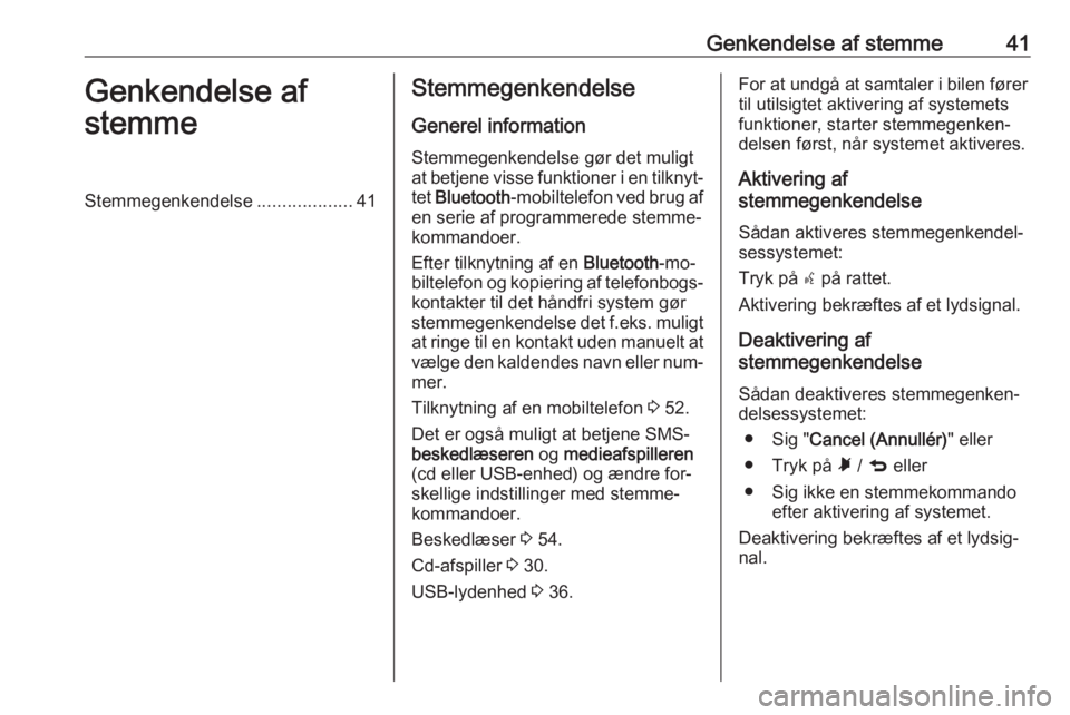 OPEL COMBO 2016  Instruktionsbog til Infotainment (in Danish) Genkendelse af stemme41Genkendelse af
stemmeStemmegenkendelse ...................41Stemmegenkendelse
Generel information Stemmegenkendelse gør det muligt
at betjene visse funktioner i en tilknyt‐
t