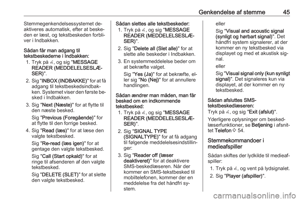 OPEL COMBO 2016  Instruktionsbog til Infotainment (in Danish) Genkendelse af stemme45Stemmegenkendelsessystemet de‐
aktiveres automatisk, efter at beske‐
den er læst, og tekstbeskeden forbli‐
ver i Indbakken.
Sådan får man adgang til
tekstbeskederne i I