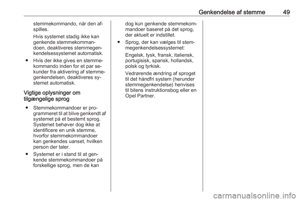 OPEL COMBO 2016  Instruktionsbog til Infotainment (in Danish) Genkendelse af stemme49stemmekommando, når den af‐
spilles.
Hvis systemet stadig ikke kan
genkende stemmekomman‐
doen, deaktiveres stemmegen‐
kendelsessystemet automatisk.
● Hvis der ikke giv