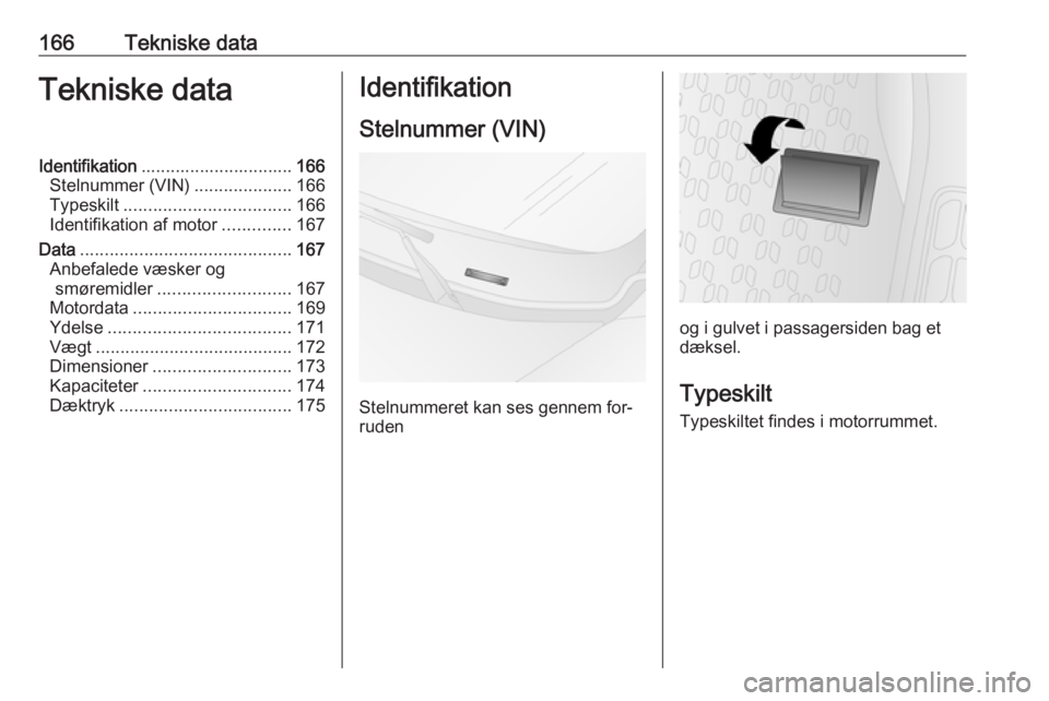 OPEL COMBO 2016 Instruktionsbog (in Danish) 166Tekniske dataTekniske dataIdentifikation............................... 166
Stelnummer (VIN) ....................166
Typeskilt .................................. 166
Identifikation af motor ....... OPEL COMBO 2016 Instruktionsbog (in Danish) 166Tekniske dataTekniske dataIdentifikation............................... 166
Stelnummer (VIN) ....................166
Typeskilt .................................. 166
Identifikation af motor .......