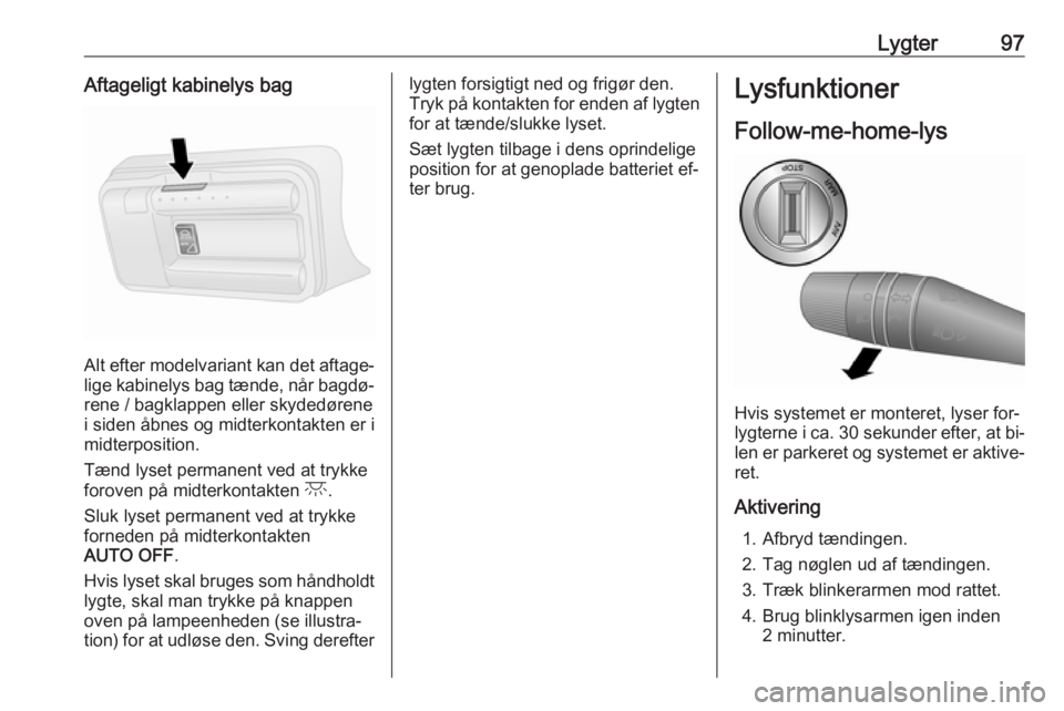 OPEL COMBO 2016 Instruktionsbog (in Danish) Lygter97Aftageligt kabinelys bag
Alt efter modelvariant kan det aftage‐
lige kabinelys bag tænde, når bagdø‐
rene / bagklappen eller skydedørene i siden åbnes og midterkontakten er i
midterpo OPEL COMBO 2016 Instruktionsbog (in Danish) Lygter97Aftageligt kabinelys bag
Alt efter modelvariant kan det aftage‐
lige kabinelys bag tænde, når bagdø‐
rene / bagklappen eller skydedørene i siden åbnes og midterkontakten er i
midterpo