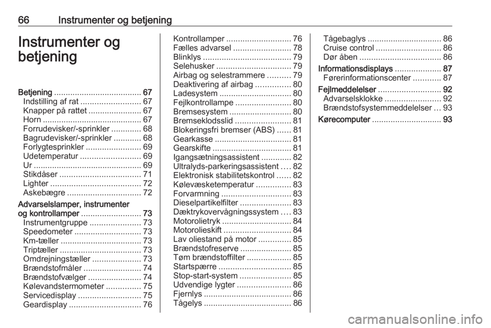 OPEL COMBO 2017  Instruktionsbog (in Danish) 66Instrumenter og betjeningInstrumenter og
betjeningBetjening ...................................... 67
Indstilling af rat .......................... 67
Knapper på rattet .......................67
Ho