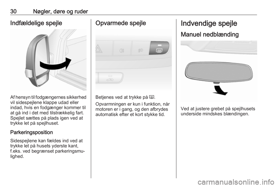 OPEL COMBO D 2017.5 Instruktionsbog (in Danish) 30Nøgler, døre og ruderIndfældelige spejle
Af hensyn til fodgængernes sikkerhed
vil sidespejlene klappe udad eller indad, hvis en fodgænger kommer til
at gå ind i det med tilstrækkelig fart.
Sp OPEL COMBO D 2017.5 Instruktionsbog (in Danish) 30Nøgler, døre og ruderIndfældelige spejle
Af hensyn til fodgængernes sikkerhed
vil sidespejlene klappe udad eller indad, hvis en fodgænger kommer til
at gå ind i det med tilstrækkelig fart.
Sp