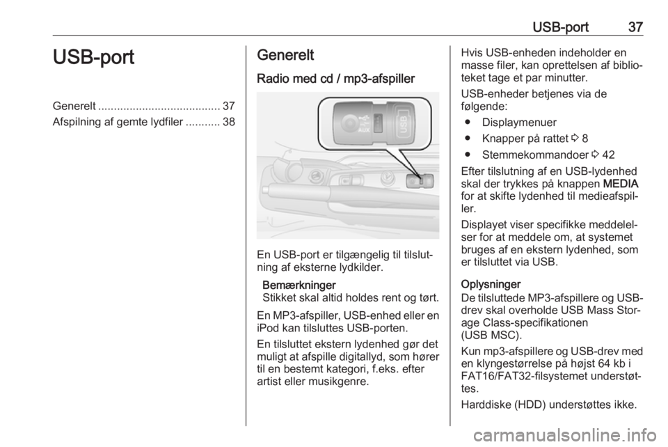 OPEL COMBO D 2018 Instruktionsbog til Infotainment (in Danish) USB-port37USB-portGenerelt....................................... 37
Afspilning af gemte lydfiler ...........38Generelt
Radio med cd / mp3-afspiller
En USB-port er tilgængelig til tilslut‐
ning af OPEL COMBO D 2018 Instruktionsbog til Infotainment (in Danish) USB-port37USB-portGenerelt....................................... 37
Afspilning af gemte lydfiler ...........38Generelt
Radio med cd / mp3-afspiller
En USB-port er tilgængelig til tilslut‐
ning af