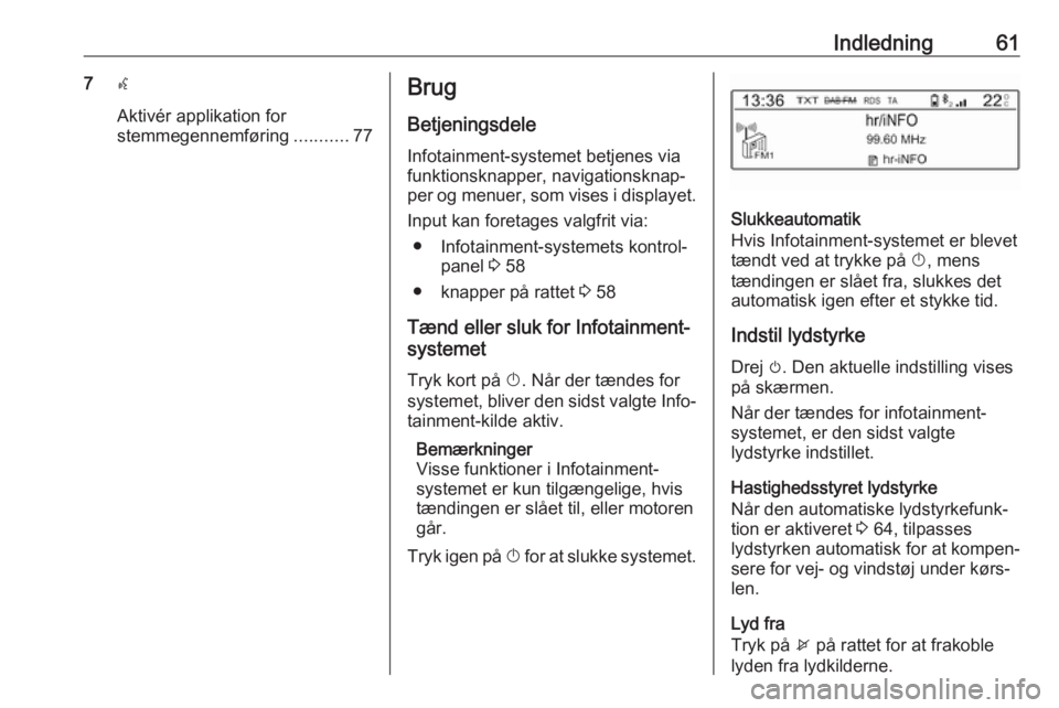 OPEL COMBO E 2019 Instruktionsbog til Infotainment (in Danish) Indledning617w
Aktivér applikation for
stemmegennemføring ...........77Brug
Betjeningsdele
Infotainment-systemet betjenes via
funktionsknapper, navigationsknap‐
per og menuer, som vises i displaye OPEL COMBO E 2019 Instruktionsbog til Infotainment (in Danish) Indledning617w
Aktivér applikation for
stemmegennemføring ...........77Brug
Betjeningsdele
Infotainment-systemet betjenes via
funktionsknapper, navigationsknap‐
per og menuer, som vises i displaye