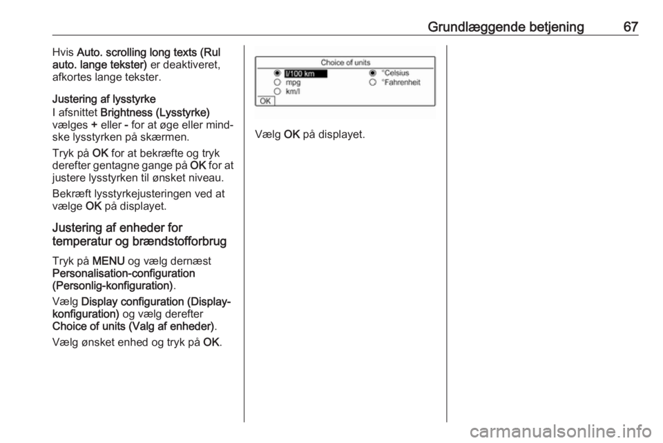 OPEL COMBO E 2019 Instruktionsbog til Infotainment (in Danish) Grundlæggende betjening67Hvis Auto. scrolling long texts (Rul
auto. lange tekster) er deaktiveret,
afkortes lange tekster.
Justering af lysstyrke
I afsnittet Brightness (Lysstyrke)
vælges + eller OPEL COMBO E 2019 Instruktionsbog til Infotainment (in Danish) Grundlæggende betjening67Hvis Auto. scrolling long texts (Rul
auto. lange tekster) er deaktiveret,
afkortes lange tekster.
Justering af lysstyrke
I afsnittet Brightness (Lysstyrke)
vælges + eller
