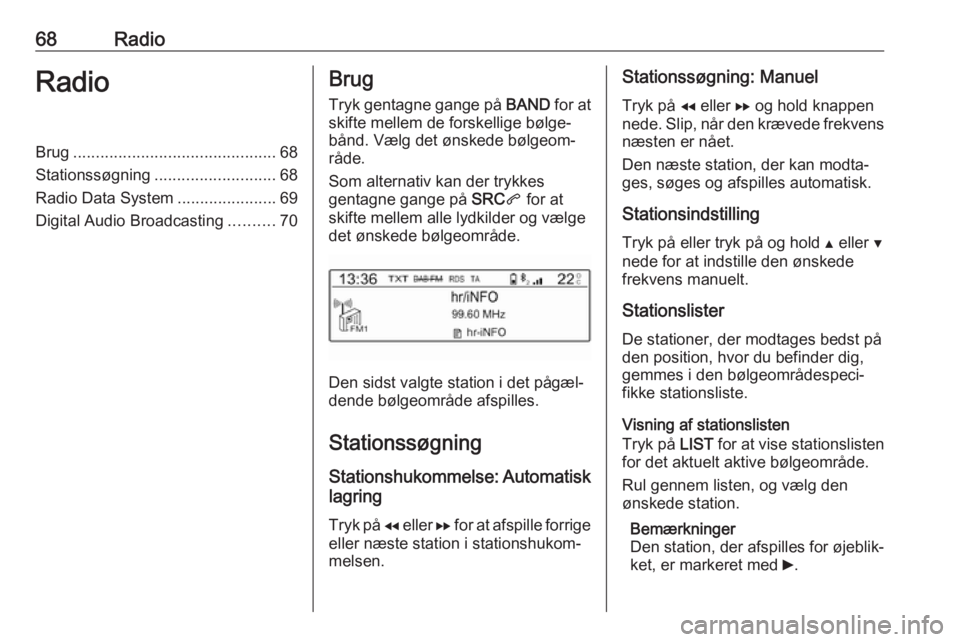 OPEL COMBO E 2019 Instruktionsbog til Infotainment (in Danish) 68RadioRadioBrug............................................. 68
Stationssøgning ........................... 68
Radio Data System ......................69
Digital Audio Broadcasting ..........70Brug
OPEL COMBO E 2019 Instruktionsbog til Infotainment (in Danish) 68RadioRadioBrug............................................. 68
Stationssøgning ........................... 68
Radio Data System ......................69
Digital Audio Broadcasting ..........70Brug