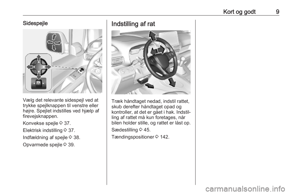 OPEL COMBO E 2019  Instruktionsbog (in Danish) Kort og godt9Sidespejle
Vælg det relevante sidespejl ved at
trykke spejlknappen til venstre eller
højre. Spejlet indstilles ved hjælp af
firevejsknappen.
Konvekse spejle  3 37.
Elektrisk indstillin