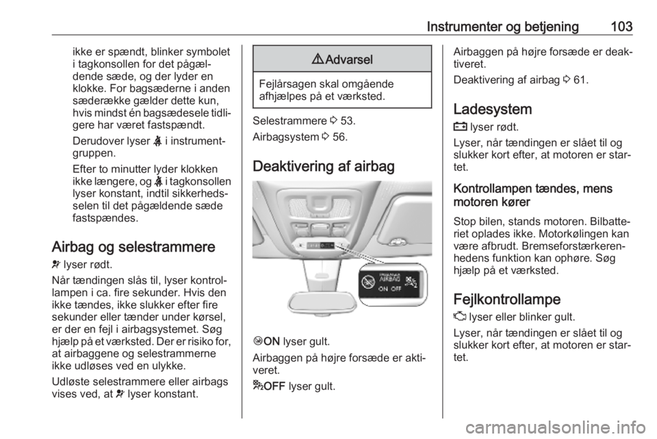 OPEL COMBO E 2019  Instruktionsbog (in Danish) Instrumenter og betjening103ikke er spændt, blinker symboleti tagkonsollen for det pågæl‐ dende sæde, og der lyder en
klokke. For bagsæderne i anden
sæderække gælder dette kun,
hvis mindst �