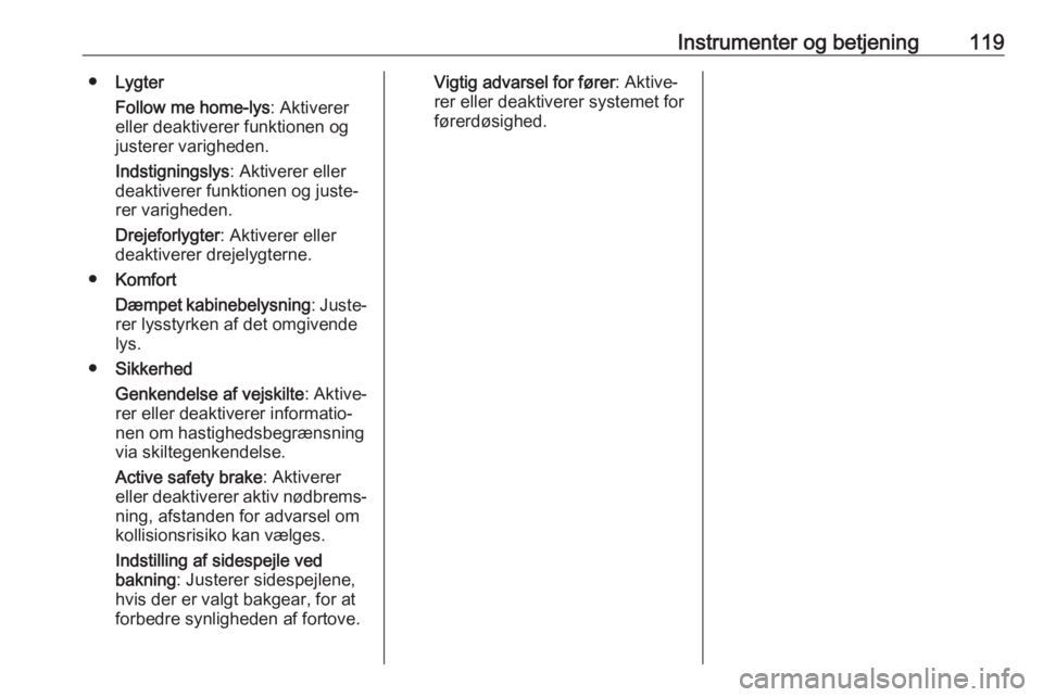 OPEL COMBO E 2019  Instruktionsbog (in Danish) Instrumenter og betjening119●Lygter
Follow me home-lys : Aktiverer
eller deaktiverer funktionen og
justerer varigheden.
Indstigningslys : Aktiverer eller
deaktiverer funktionen og juste‐
rer varig