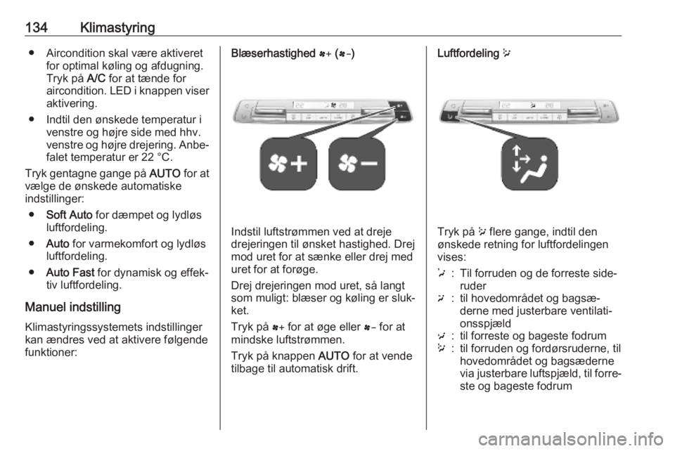 OPEL COMBO E 2019  Instruktionsbog (in Danish) 134Klimastyring● Aircondition skal være aktiveretfor optimal køling og afdugning.
Tryk på  A/C for at tænde for
aircondition. LED i knappen viser aktivering.
● Indtil den ønskede temperatur i
