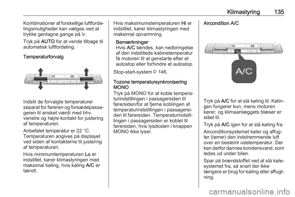 OPEL COMBO E 2019  Instruktionsbog (in Danish) Klimastyring135Kombinationer af forskellige luftforde‐
lingsmuligheder kan vælges ved at
trykke gentagne gange på  w.
Tryk på  AUTO for at vende tilbage til
automatisk luftfordeling.
Temperaturfo
