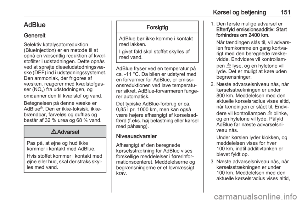 OPEL COMBO E 2019  Instruktionsbog (in Danish) Kørsel og betjening151AdBlue
Generelt Selektiv katalysatorreduktion
(BlueInjection) er en metode til at
opnå en væsentlig reduktion af kvæl‐
stofilter i udstødningen. Dette opnås
ved at sprøj