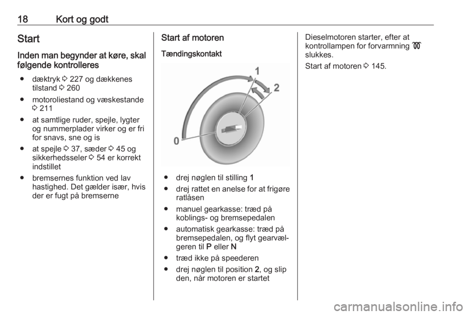 OPEL COMBO E 2019  Instruktionsbog (in Danish) 18Kort og godtStartInden man begynder at køre, skal
følgende kontrolleres
● dæktryk  3 227 og dækkenes
tilstand  3 260
● motoroliestand og væskestande 3 211
● at samtlige ruder, spejle, lyg
