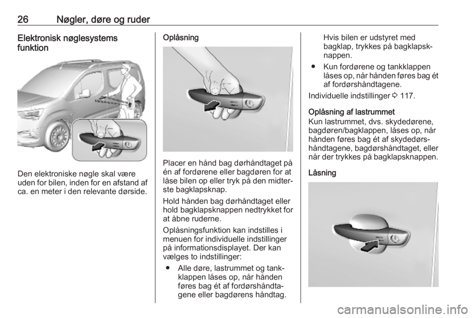 OPEL COMBO E 2019  Instruktionsbog (in Danish) 26Nøgler, døre og ruderElektronisk nøglesystems
funktion
Den elektroniske nøgle skal være
uden for bilen, inden for en afstand af
ca. en meter i den relevante dørside.
Oplåsning
Placer en hånd
