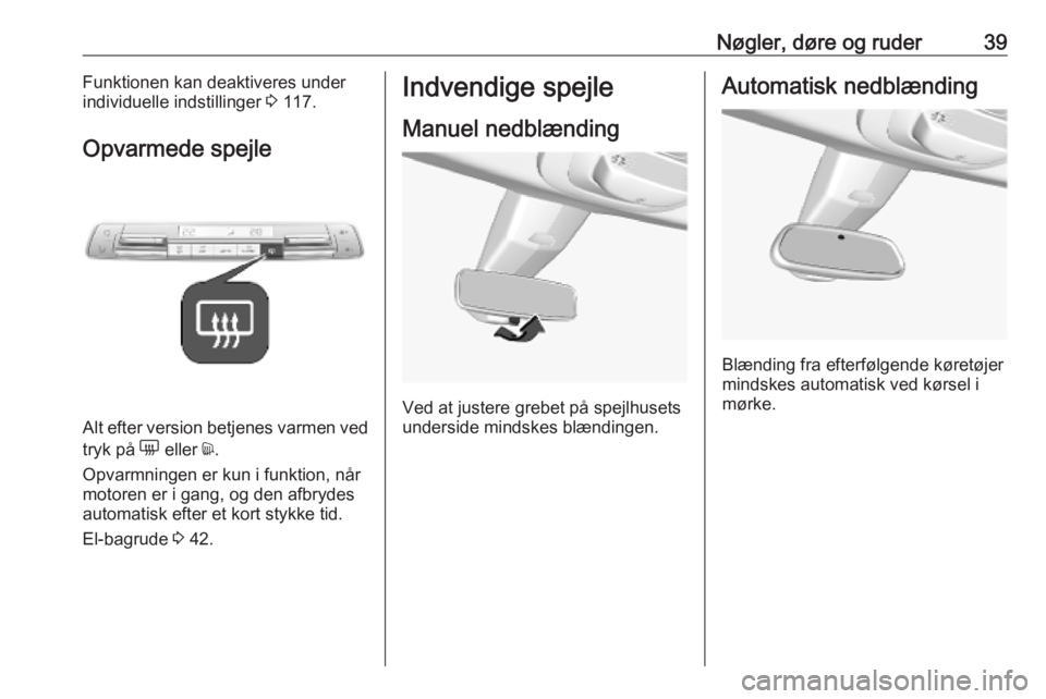 OPEL COMBO E 2019  Instruktionsbog (in Danish) Nøgler, døre og ruder39Funktionen kan deaktiveres under
individuelle indstillinger  3 117.
Opvarmede spejle
Alt efter version betjenes varmen ved
tryk på  e eller  d.
Opvarmningen er kun i funktion