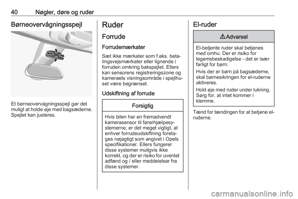 OPEL COMBO E 2019  Instruktionsbog (in Danish) 40Nøgler, døre og ruderBørneovervågningsspejl
Et børneovervågningsspejl gør det
muligt at holde øje med bagsæderne.
Spejlet kan justeres.
Ruder
Forrude Forrudemærkater
Sæt ikke mærkater so