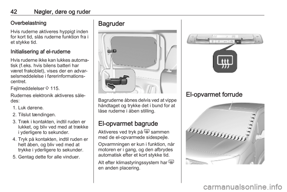 OPEL COMBO E 2019  Instruktionsbog (in Danish) 42Nøgler, døre og ruderOverbelastning
Hvis ruderne aktiveres hyppigt inden
for kort tid, slås ruderne funktion fra i et stykke tid.
Initialisering af el-ruderne Hvis ruderne ikke kan lukkes automa�