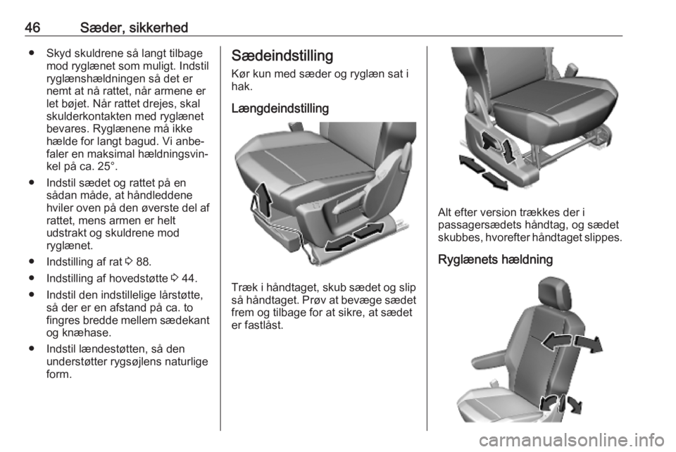 OPEL COMBO E 2019  Instruktionsbog (in Danish) 46Sæder, sikkerhed● Skyd skuldrene så langt tilbagemod ryglænet som muligt. Indstil
ryglænshældningen så det er nemt at nå rattet, når armene er
let bøjet. Når rattet drejes, skal
skulderk