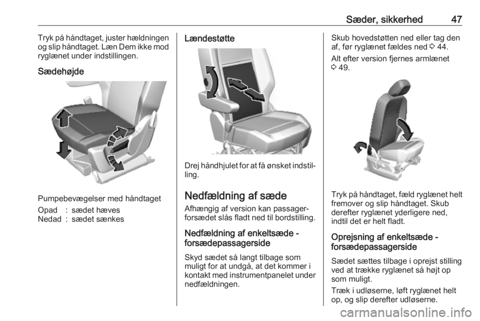 OPEL COMBO E 2019  Instruktionsbog (in Danish) Sæder, sikkerhed47Tryk på håndtaget, juster hældningen
og slip håndtaget. Læn Dem ikke mod
ryglænet under indstillingen.
Sædehøjde
Pumpebevægelser med håndtaget
Opad:sædet hævesNedad:sæd