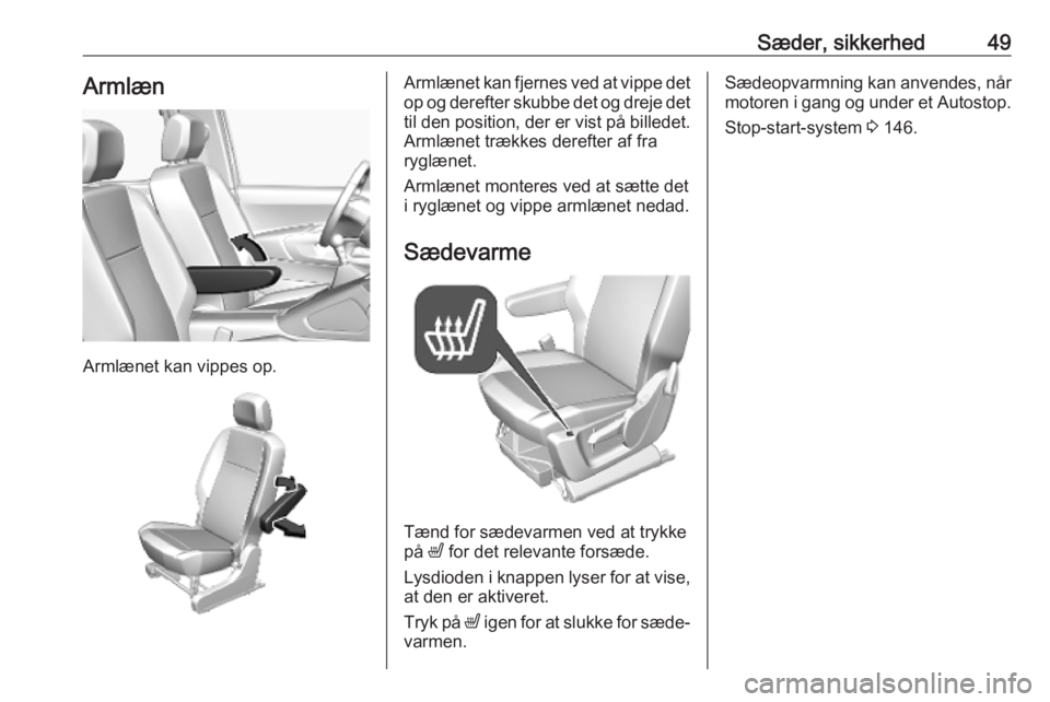 OPEL COMBO E 2019  Instruktionsbog (in Danish) Sæder, sikkerhed49Armlæn
Armlænet kan vippes op.
Armlænet kan fjernes ved at vippe det
op og derefter skubbe det og dreje det til den position, der er vist på billedet.Armlænet trækkes derefter