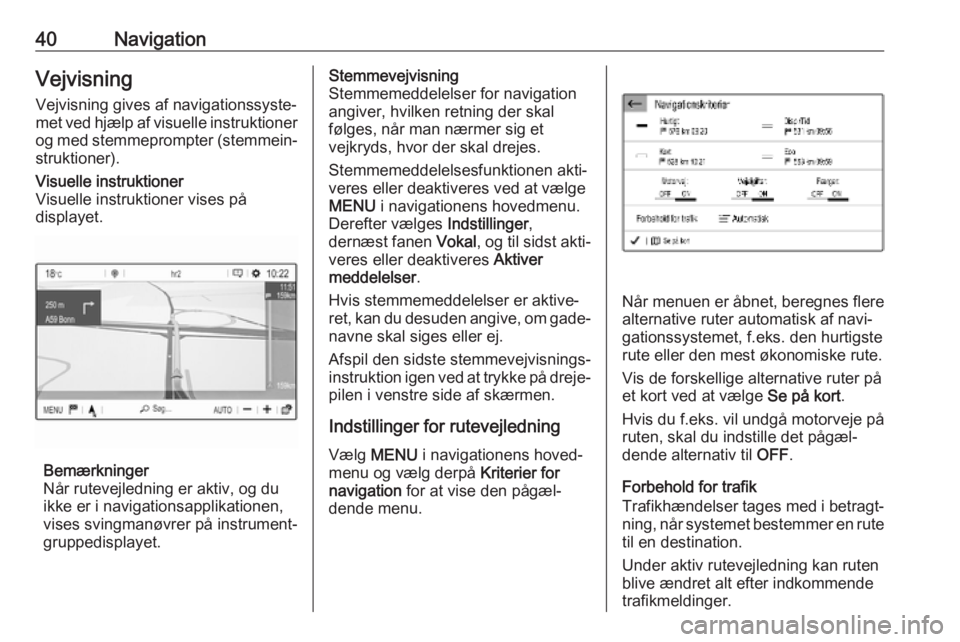 OPEL COMBO E 2019.1 Instruktionsbog til Infotainment (in Danish) 40NavigationVejvisning
Vejvisning gives af navigationssyste‐
met ved hjælp af visuelle instruktioner
og med stemmeprompter (stemmein‐
struktioner).Visuelle instruktioner
Visuelle instruktioner vi OPEL COMBO E 2019.1 Instruktionsbog til Infotainment (in Danish) 40NavigationVejvisning
Vejvisning gives af navigationssyste‐
met ved hjælp af visuelle instruktioner
og med stemmeprompter (stemmein‐
struktioner).Visuelle instruktioner
Visuelle instruktioner vi