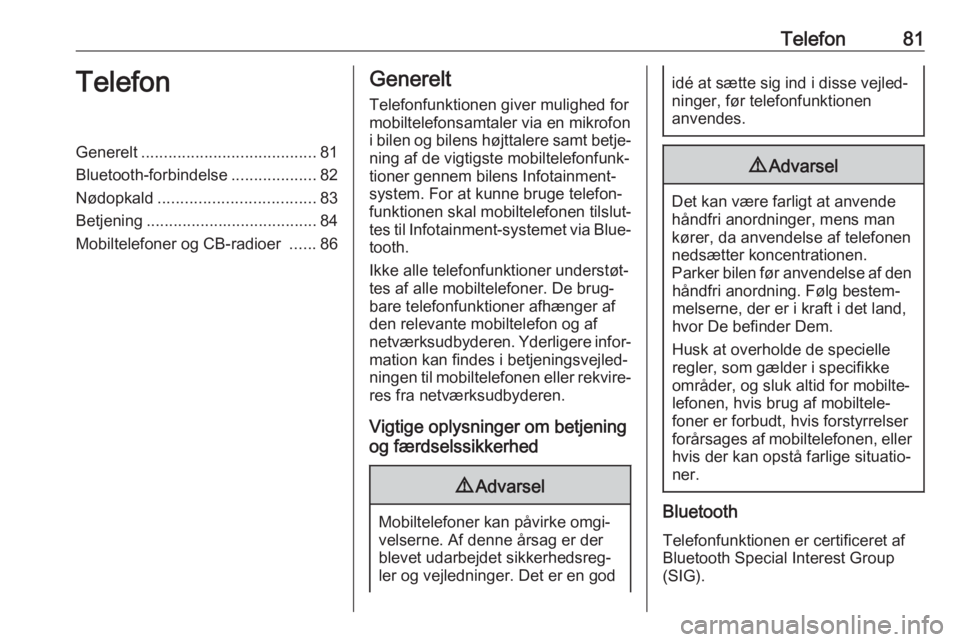 OPEL COMBO E 2019.1 Instruktionsbog til Infotainment (in Danish) Telefon81TelefonGenerelt....................................... 81
Bluetooth-forbindelse ...................82
Nødopkald ................................... 83
Betjening ............................. OPEL COMBO E 2019.1 Instruktionsbog til Infotainment (in Danish) Telefon81TelefonGenerelt....................................... 81
Bluetooth-forbindelse ...................82
Nødopkald ................................... 83
Betjening .............................
