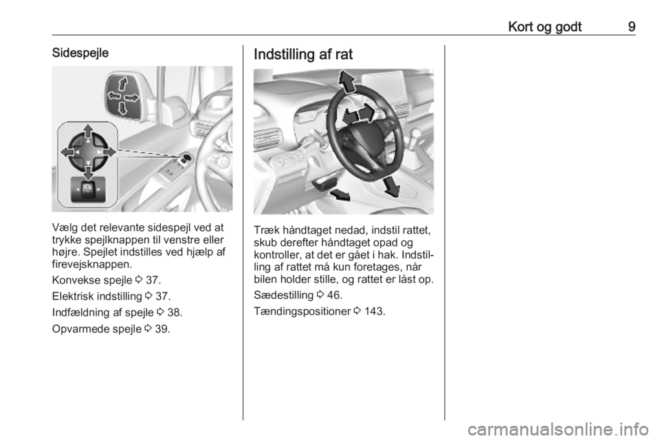 OPEL COMBO E 2019.1  Instruktionsbog (in Danish) Kort og godt9Sidespejle
Vælg det relevante sidespejl ved at
trykke spejlknappen til venstre eller
højre. Spejlet indstilles ved hjælp af
firevejsknappen.
Konvekse spejle  3 37.
Elektrisk indstillin