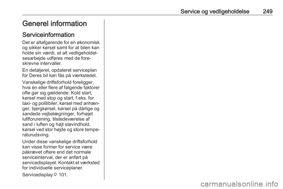 OPEL COMBO E 2019.1  Instruktionsbog (in Danish) Service og vedligeholdelse249Generel information
Serviceinformation
Det er altafgørende for en økonomisk
og sikker kørsel samt for at bilen kan
holde sin værdi, at alt vedligeholdel‐
sesarbejde 