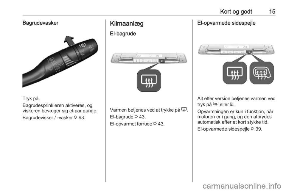 OPEL COMBO E 2019.75  Instruktionsbog (in Danish) Kort og godt15Bagrudevasker
Tryk på.
Bagrudesprinkleren aktiveres, og
viskeren bevæger sig et par gange.
Bagrudevisker / -vasker  3 93.
Klimaanlæg
El-bagrude
Varmen betjenes ved at trykke på  e.
E