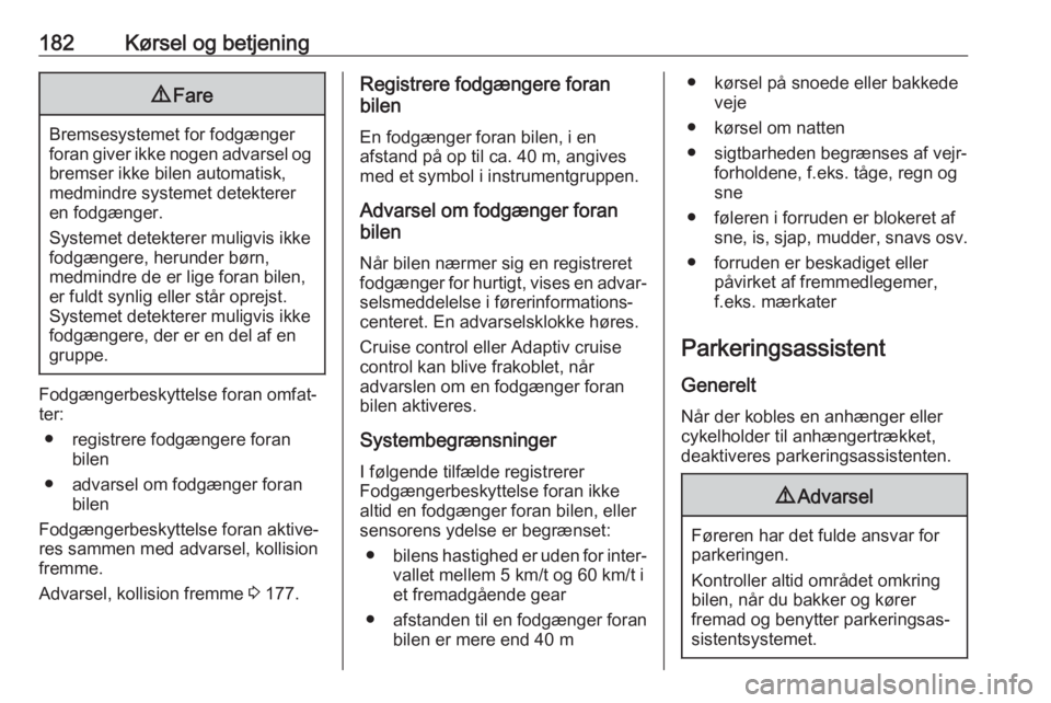 OPEL COMBO E 2019.75  Instruktionsbog (in Danish) 182Kørsel og betjening9Fare
Bremsesystemet for fodgænger
foran giver ikke nogen advarsel og
bremser ikke bilen automatisk,
medmindre systemet detekterer
en fodgænger.
Systemet detekterer muligvis i