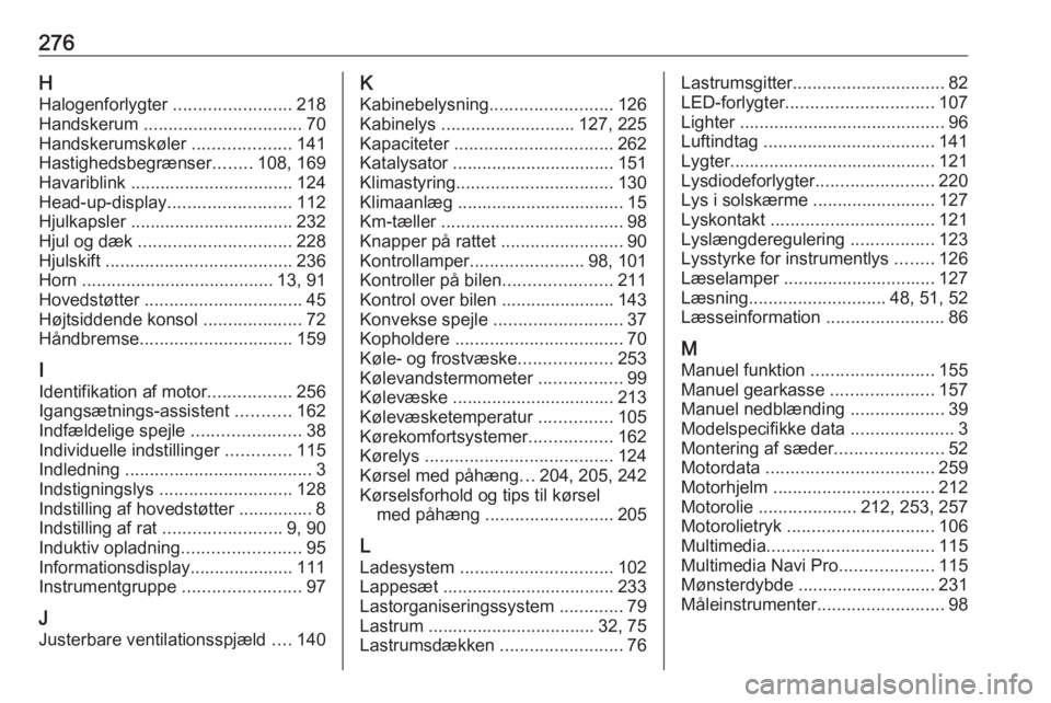 OPEL COMBO E 2019.75  Instruktionsbog (in Danish) 276HHalogenforlygter  ........................218
Handskerum  ................................ 70
Handskerumskøler  ....................141
Hastighedsbegrænser ........108, 169
Havariblink  ........