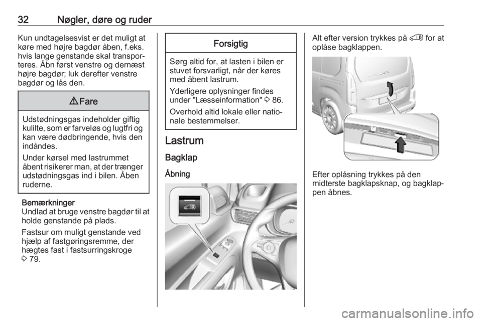 OPEL COMBO E 2019.75  Instruktionsbog (in Danish) 32Nøgler, døre og ruderKun undtagelsesvist er det muligt at
køre med højre bagdør åben, f.eks.
hvis lange genstande skal transpor‐
teres. Åbn først venstre og dernæst
højre bagdør; luk de