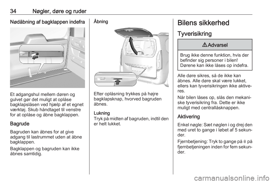 OPEL COMBO E 2019.75  Instruktionsbog (in Danish) 34Nøgler, døre og ruderNødåbning af bagklappen indefra
Et adgangshul mellem døren og
gulvet gør det muligt at oplåse
bagklapslåsen ved hjælp af et egnet
værktøj. Skub håndtaget til venstre