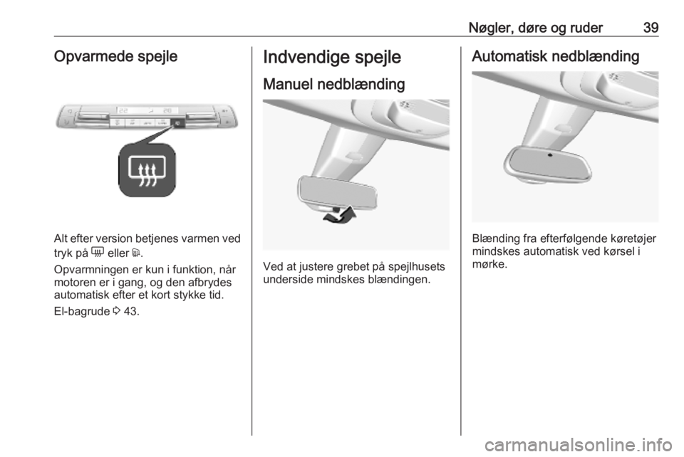 OPEL COMBO E 2019.75  Instruktionsbog (in Danish) Nøgler, døre og ruder39Opvarmede spejle
Alt efter version betjenes varmen ved
tryk på  e eller  d.
Opvarmningen er kun i funktion, når
motoren er i gang, og den afbrydes
automatisk efter et kort s