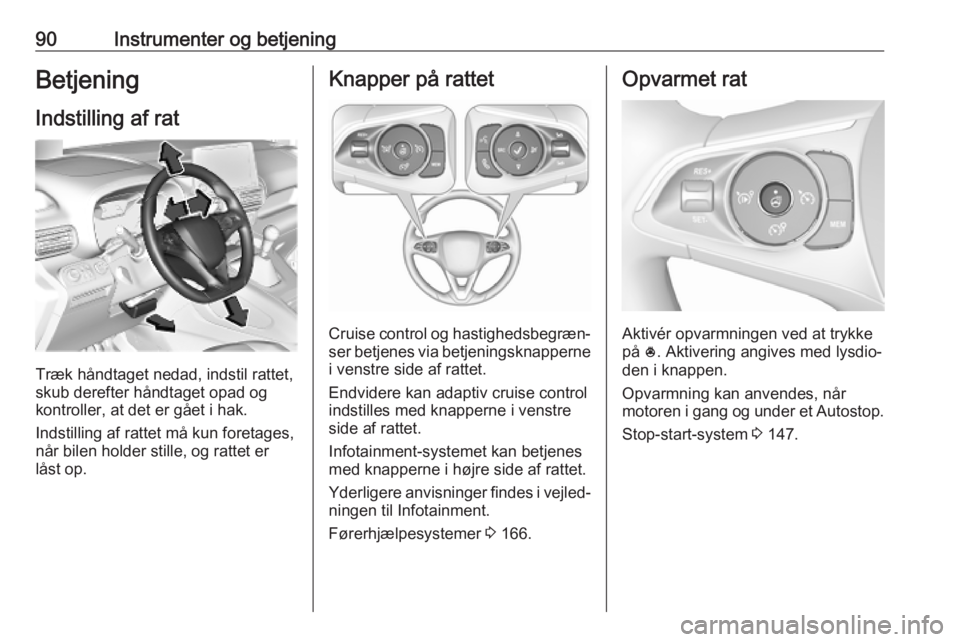 OPEL COMBO E 2019.75  Instruktionsbog (in Danish) 90Instrumenter og betjeningBetjening
Indstilling af rat
Træk håndtaget nedad, indstil rattet,
skub derefter håndtaget opad og
kontroller, at det er gået i hak.
Indstilling af rattet må kun foreta