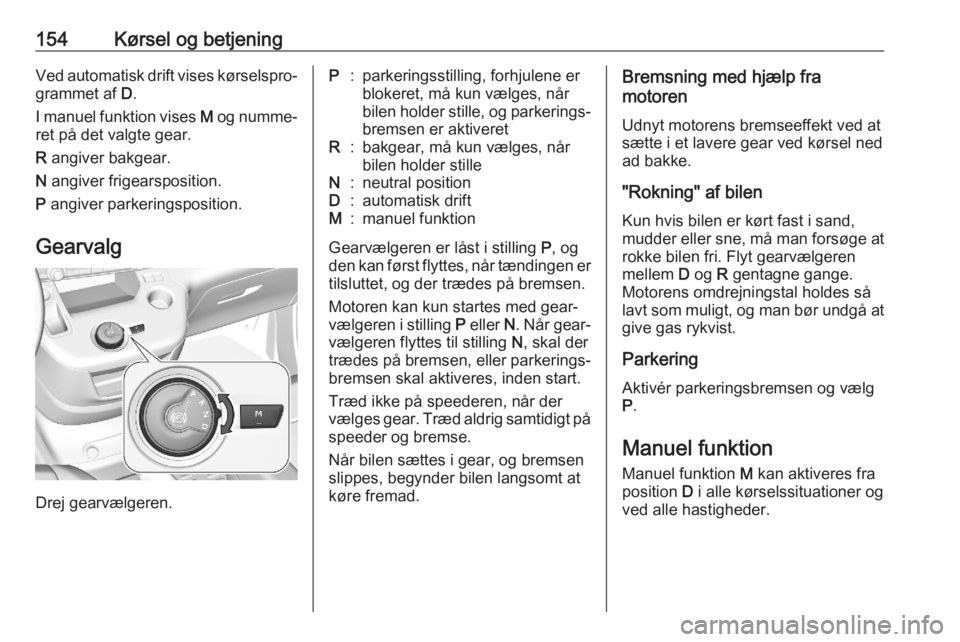 OPEL COMBO E 2020 Instruktionsbog (in Danish) 154Kørsel og betjeningVed automatisk drift vises kørselspro‐grammet af D.
I manuel funktion vises M og numme‐
ret på det valgte gear.
R angiver bakgear.
N angiver frigearsposition.
P angiv OPEL COMBO E 2020 Instruktionsbog (in Danish) 154Kørsel og betjeningVed automatisk drift vises kørselspro‐grammet af D.
I manuel funktion vises M og numme‐
ret på det valgte gear.
R angiver bakgear.
N angiver frigearsposition.
P angiv