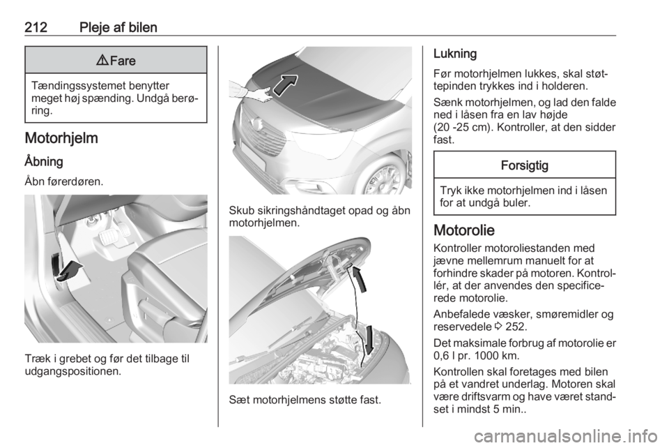 OPEL COMBO E 2020 Instruktionsbog (in Danish) 212Pleje af bilen9Fare
Tændingssystemet benytter
meget høj spænding. Undgå berø‐ ring.
Motorhjelm
Åbning
Åbn førerdøren.
Træk i grebet og før det tilbage til
udgangspositionen.
Skub sikri OPEL COMBO E 2020 Instruktionsbog (in Danish) 212Pleje af bilen9Fare
Tændingssystemet benytter
meget høj spænding. Undgå berø‐ ring.
Motorhjelm
Åbning
Åbn førerdøren.
Træk i grebet og før det tilbage til
udgangspositionen.
Skub sikri