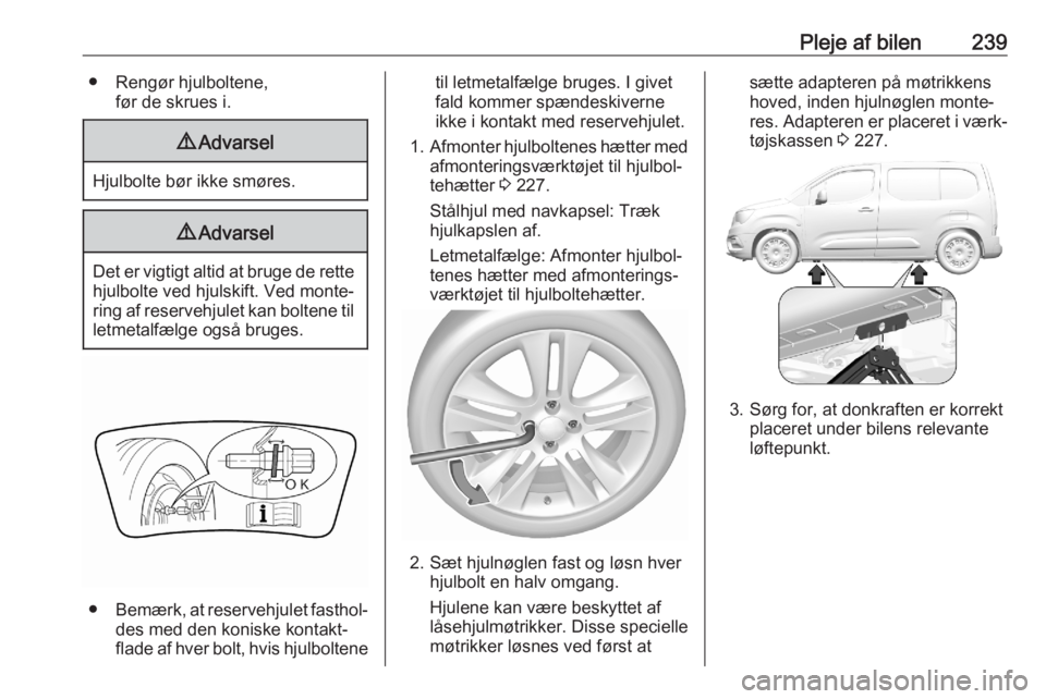 OPEL COMBO E 2020 Instruktionsbog (in Danish) Pleje af bilen239● Rengør hjulboltene,før de skrues i.9Advarsel
Hjulbolte bør ikke smøres.
9Advarsel
Det er vigtigt altid at bruge de rette
hjulbolte ved hjulskift. Ved monte‐ring af reservehj OPEL COMBO E 2020 Instruktionsbog (in Danish) Pleje af bilen239● Rengør hjulboltene,før de skrues i.9Advarsel
Hjulbolte bør ikke smøres.
9Advarsel
Det er vigtigt altid at bruge de rette
hjulbolte ved hjulskift. Ved monte‐ring af reservehj